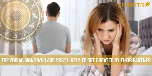 Top Zodiac Signs Who Are Most Likely To Get Cheated By Their Partner