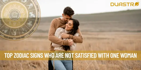Top Zodiac Signs Who Are Not Satisfied With One Woman