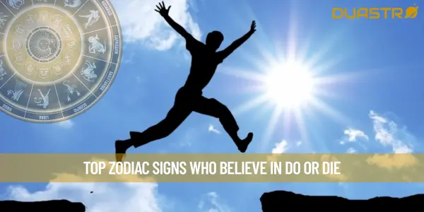 Top Zodiac Signs Who Believe In Do Or Die