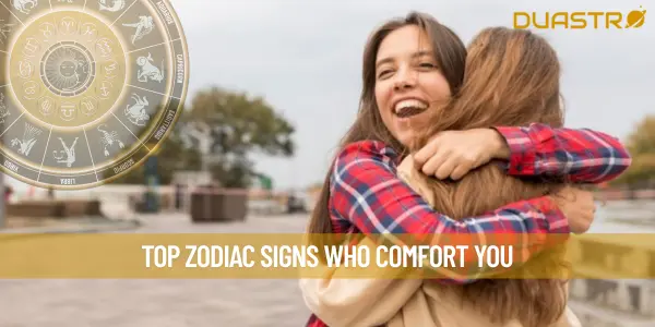Top Zodiac Signs Who Comfort You
