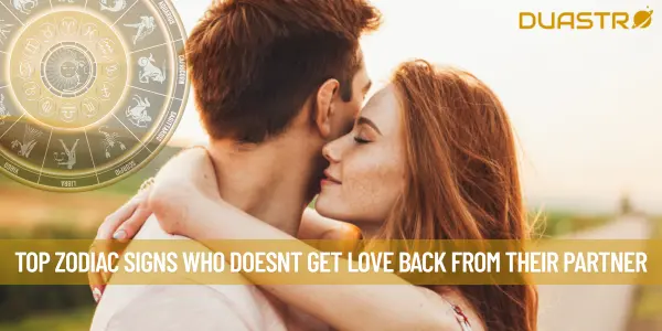 Top Zodiac Signs Who Doesnt Get Love Back From Their Partner