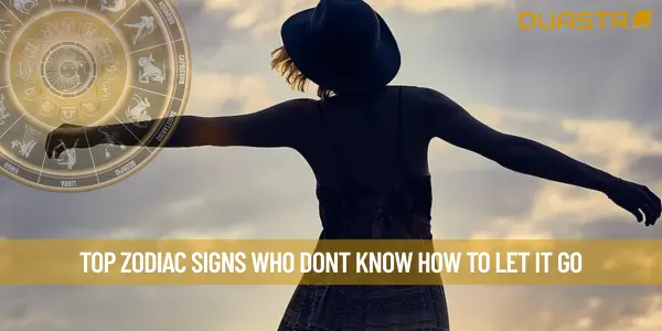 Top Zodiac Signs Who Dont Know How To Let It Go