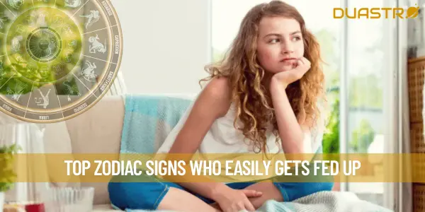 Top Zodiac Signs Who Easily Gets Fed Up