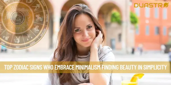 Top Zodiac Signs Who Embrace Minimalism Finding Beauty in Simplicity