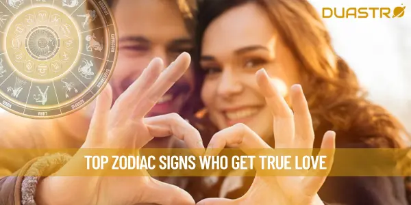 Top Zodiac Signs Who Get True Love