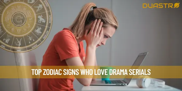 Top Zodiac Signs Who Love Drama Serials