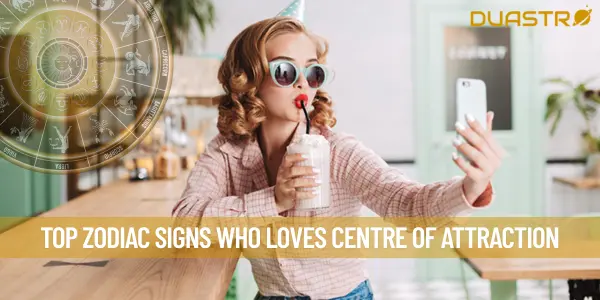 Top Zodiac Signs Who Loves Centre Of Attraction