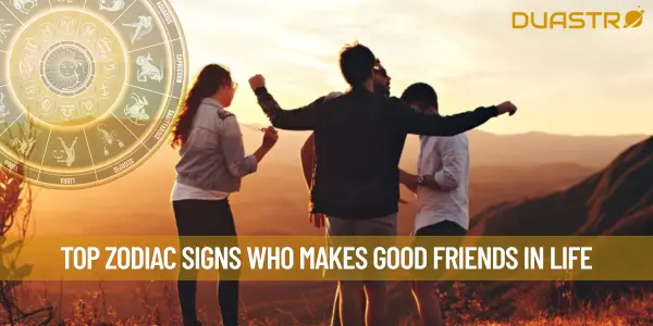 Top Zodiac Signs Who Makes Good Friends In Life