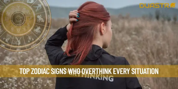 Top Zodiac Signs Who OverThink Every Situation