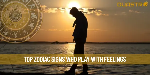 Top Zodiac Signs Who Play With Feelings