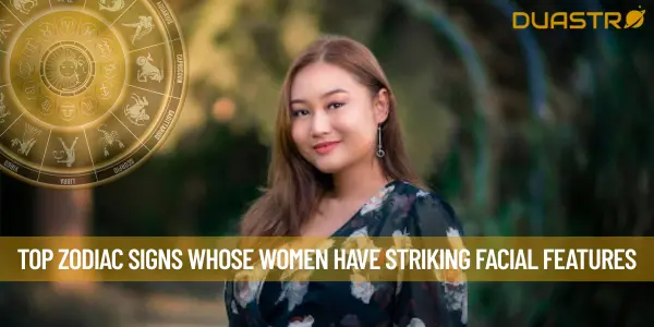 Top Zodiac Signs Whose Women Have Striking Facial Features