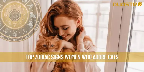 Top Zodiac Signs Women Who Adore Cats