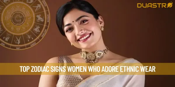 Top Zodiac Signs Women Who Adore Ethnic Wear