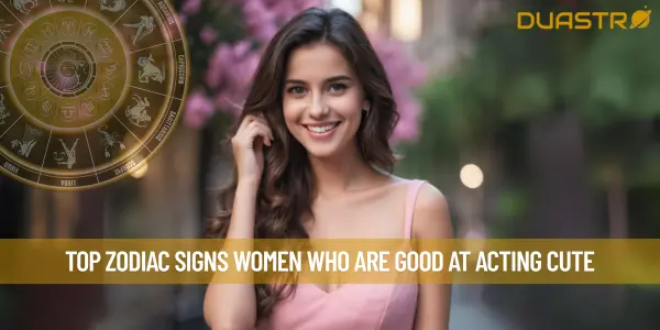 Top Zodiac Signs Women Who Are Good At Acting Cute