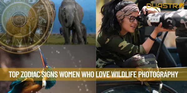 Top Zodiac Signs Women Who Love Wildlife Photography
