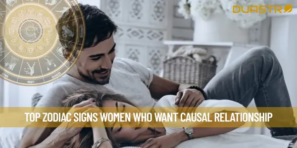 Top Zodiac Signs Women Who Want Causal Relationship