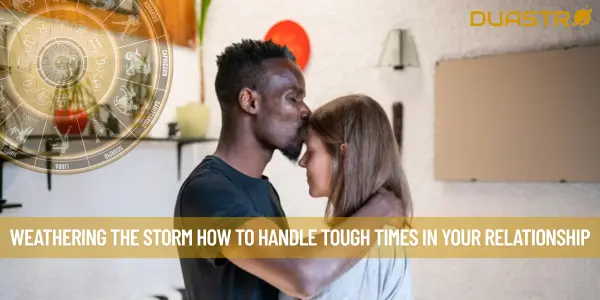 Weathering the Storm How to Handle Tough Times in Your Relationship