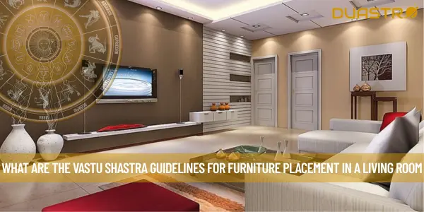 What Are The Vastu Shastra Guidelines For Furniture Placement In A living Room