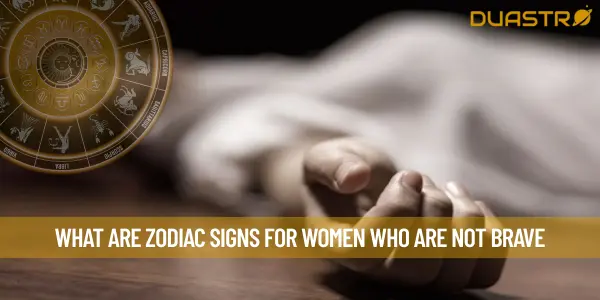 What Are Zodiac Signs For Women Who Are Not Brave