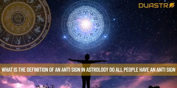 What Is The Definition Of An Anti Sign In Astrology Do All People Have An Anti Sign
