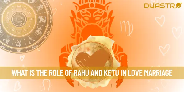 What Is The Role of Rahu and Ketu in Love Marriage