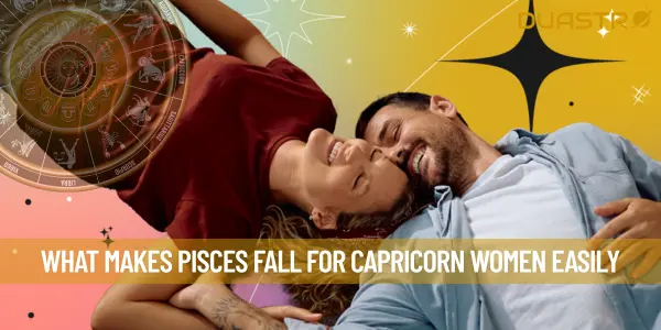What Makes Pisces Fall For Capricorn Women Easily