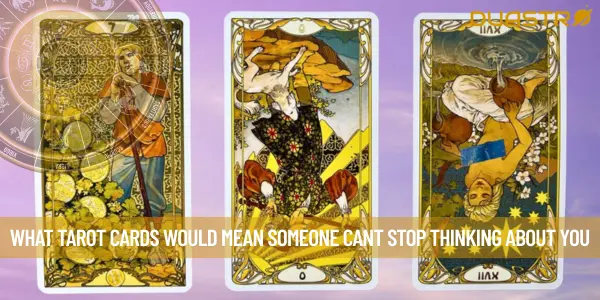 What Tarot Cards Would Mean Someone Cant Stop Thinking About You