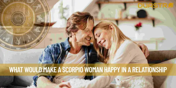 What Would Make A Scorpio Woman Happy In A Relationship