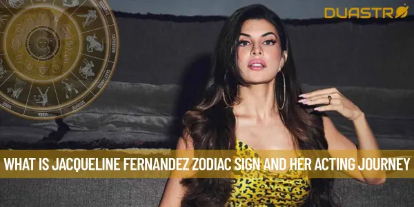 What is Jacqueline Fernandez Zodiac Sign and her Acting Journey
