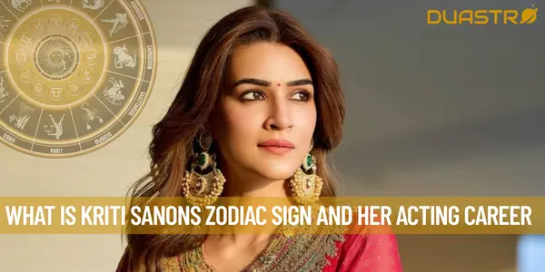 What is Kriti Sanons Zodiac Sign and her Acting Career