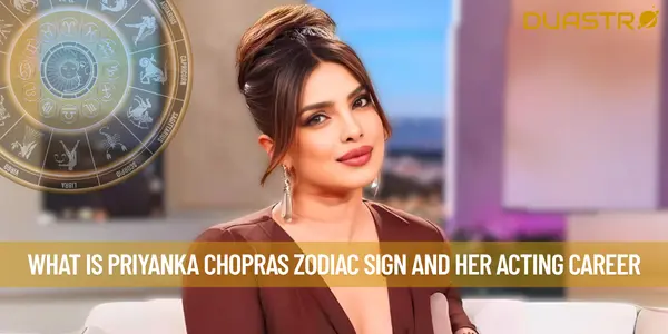 What is Priyanka Chopras Zodiac Sign and her Acting Career