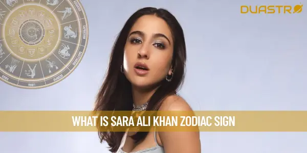 What is Sara Ali Khan Zodiac Sign