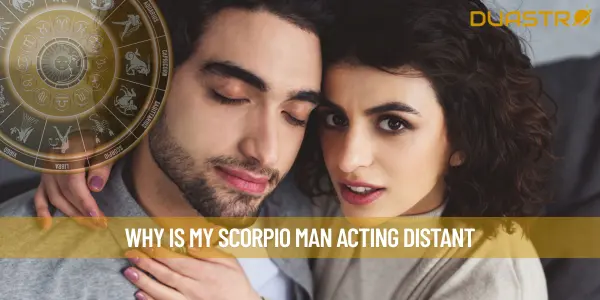Why Is My Scorpio Man Acting Distant