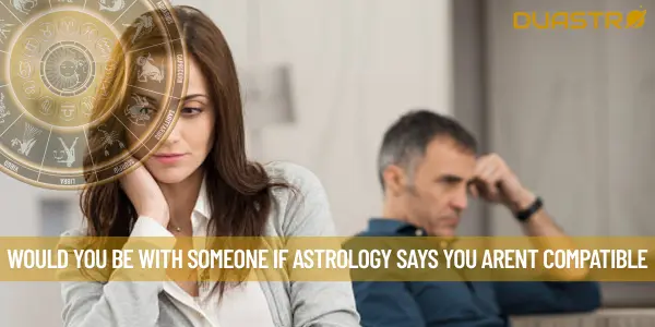 Would You Be With Someone If Astrology Says You Arent Compatible