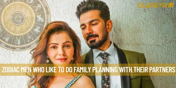 Zodiac Men Who Like To Do Family Planning With Their Partners
