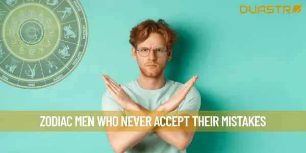Zodiac Men Who Never Accept Their Mistakes