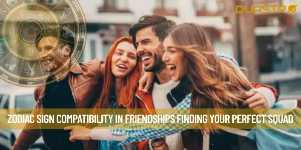 Zodiac Sign Compatibility in Friendships Finding Your Perfect Squad