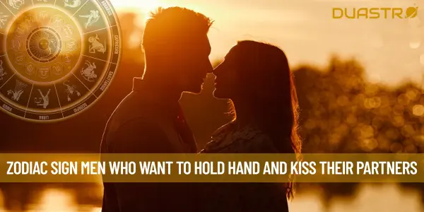 Zodiac Sign Men Who Want To Hold Hand And Kiss Their Partners