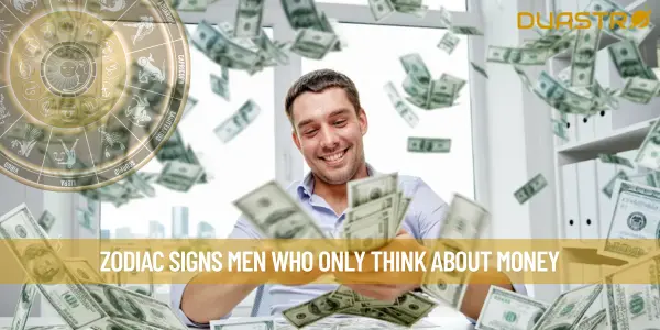 Zodiac Signs Men Who Only Think About Money