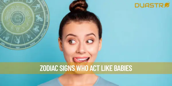 Zodiac Signs Who Act Like Babies