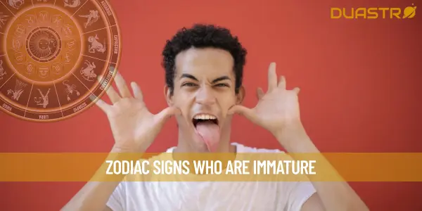 Zodiac Signs Who Are Immature