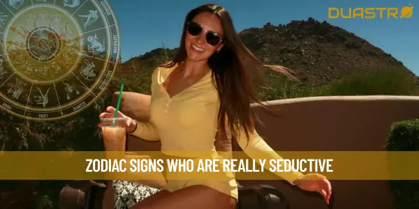 Zodiac Signs Who Are Really Seductive