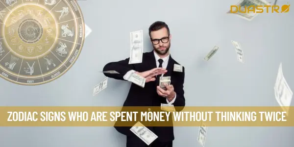 Zodiac Signs Who Are Spent Money Without Thinking Twice