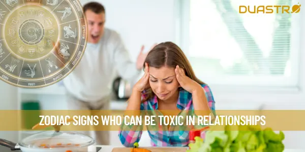 Zodiac Signs Who Can Be Toxic in Relationships
