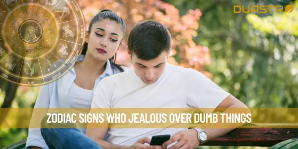 Zodiac Signs Who Jealous Over Dumb Things
