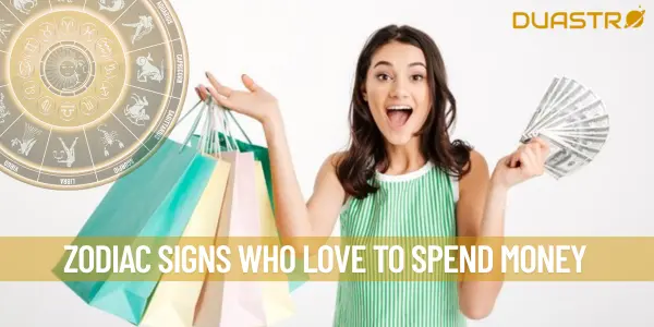 Zodiac Signs Who Love to Spend Money