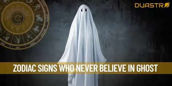 Zodiac Signs Who Never Believe In Ghost