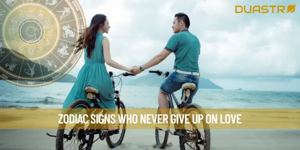 Zodiac Signs Who Never Give Up On Love