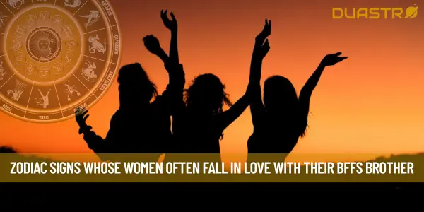 Zodiac Signs Whose Women Often Fall in Love with Their BFFs Brother