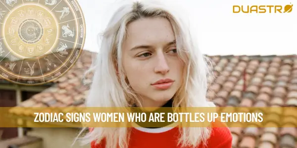 Zodiac Signs Women Who Are Bottles Up Emotions